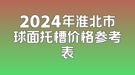 2024年淮北市球面托槽价格参考表