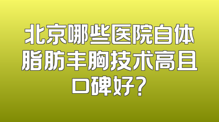 北京哪些医院自体脂肪丰胸技术高且口碑好？