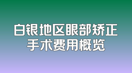 白银地区眼部矫正手术费用概览