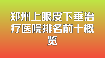 郑州上眼皮下垂治疗医院排名前十概览