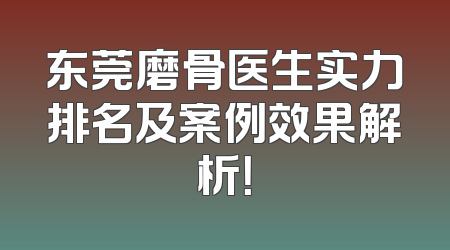 东莞磨骨医生实力排名及案例效果解析！