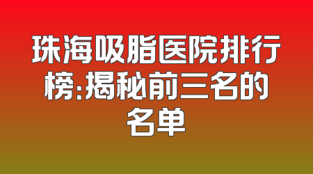 珠海吸脂医院排行榜：揭秘前三名的名单