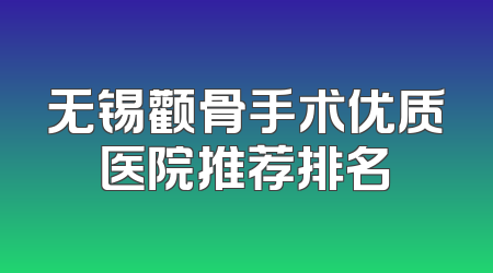 无锡颧骨手术优质医院推荐排名