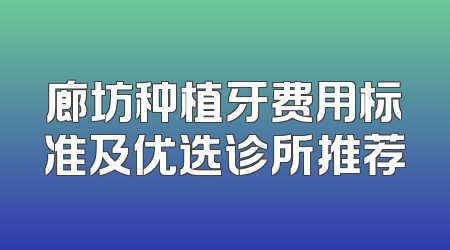 廊坊种植牙费用标准及优选诊所推荐