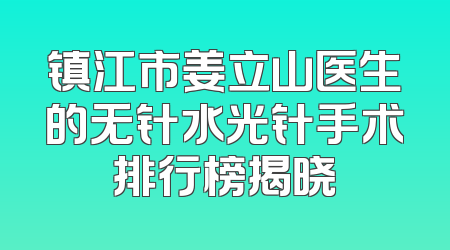 镇江市姜立山医生的无针水光针手术排行榜揭晓
