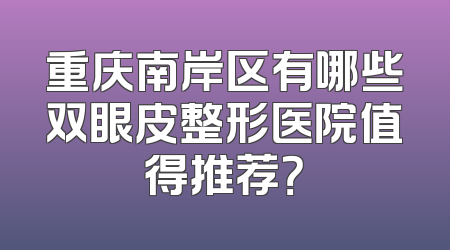 重庆南岸区有哪些双眼皮整形医院值得推荐？