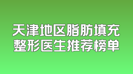 天津地区脂肪填充整形医生推荐榜单