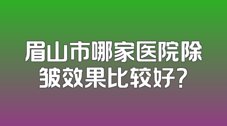眉山市哪家医院除皱效果比较好？