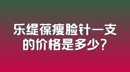 乐缇葆瘦脸针一支的价格是多少？