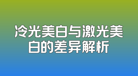 冷光美白与激光美白的差异解析