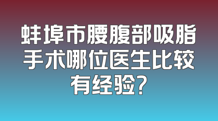 蚌埠市腰腹部吸脂手术哪位医生比较有经验？