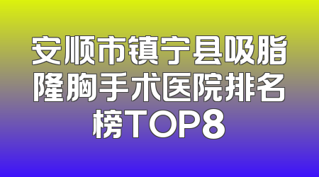安顺市镇宁县吸脂隆胸手术医院排名榜TOP8