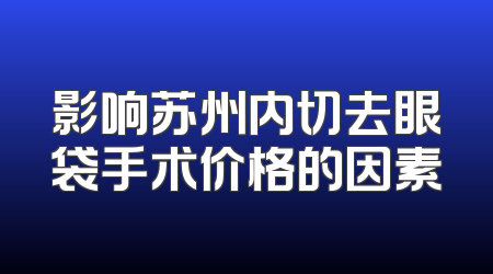 影响苏州内切去眼袋手术价格的因素