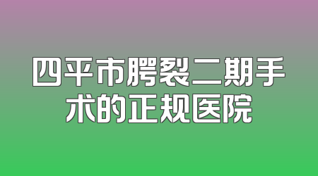 四平市腭裂二期手术的正规医院
