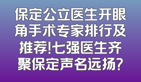 保定公立医生开眼角手术专家排行及推荐！七强医生齐聚保定声名远扬？