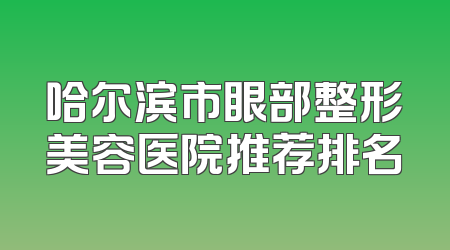 哈尔滨市眼部整形美容医院推荐排名