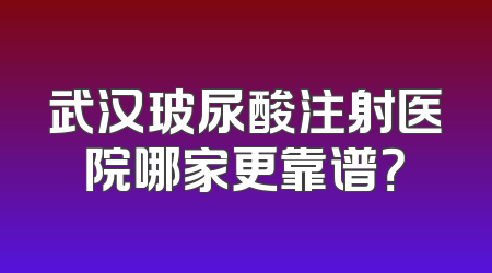 武汉玻尿酸注射医院哪家更靠谱？