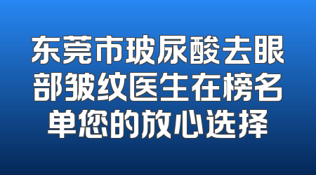 东莞市玻尿酸去眼部皱纹医生在榜名单您的放心选择