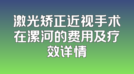 激光矫正近视手术在漯河的费用及疗效详情