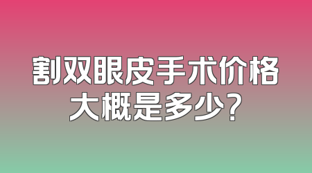 割双眼皮手术价格大概是多少？