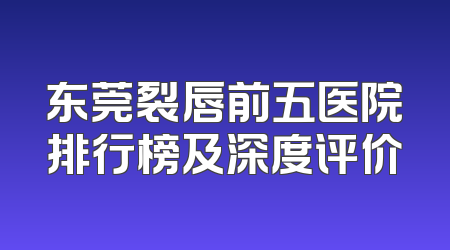 东莞裂唇前五医院排行榜及深度评价