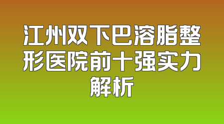 江州双下巴溶脂整形医院前十强实力解析