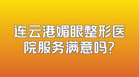 连云港媚眼整形医院服务满意吗？