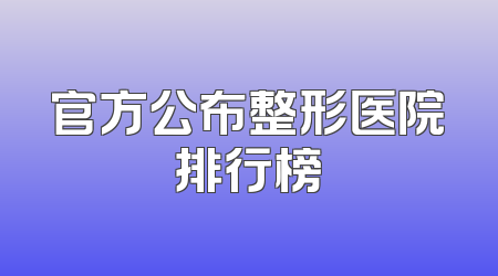 官方公布整形医院排行榜