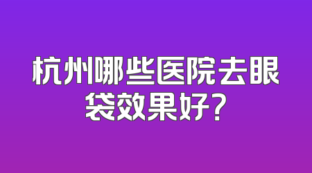 杭州哪些医院去眼袋效果好？
