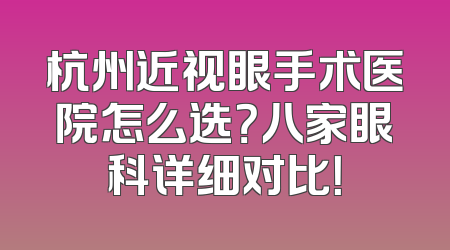 杭州近视眼手术医院怎么选？八家眼科详细对比！