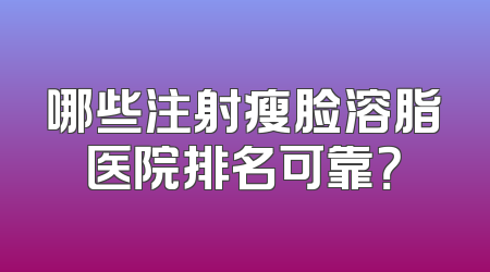 哪些注射瘦脸溶脂医院排名可靠？