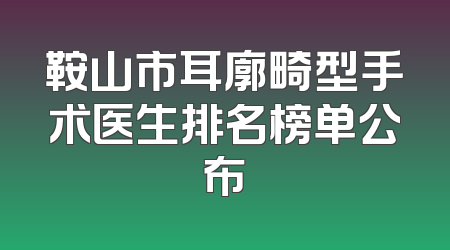 鞍山市耳廓畸型手术医生排名榜单公布