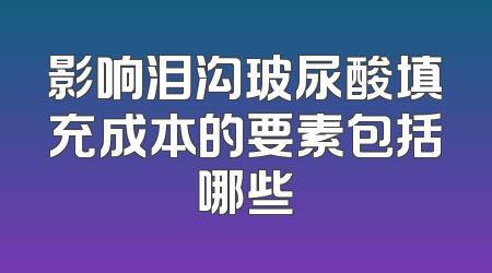 影响泪沟玻尿酸填充成本的要素包括哪些