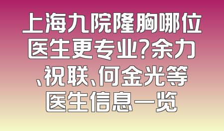 上海九院隆胸哪位医生更专业？余力、祝联、何金光等医生信息一览