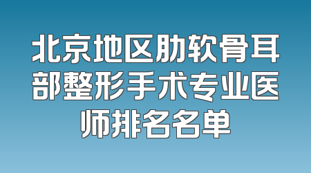 北京地区肋软骨耳部整形手术专业医师排名名单