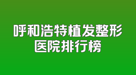 呼和浩特植发整形医院排行榜