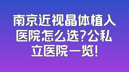 南京近视晶体植入医院怎么选？公私立医院一览！