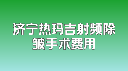 济宁热玛吉射频除皱手术费用