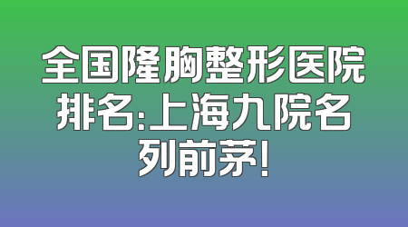 全国隆胸整形医院排名：上海九院名列前茅！