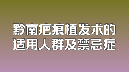 黔南疤痕植发术的适用人群及禁忌症