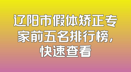 辽阳市假体矫正专家前五名排行榜，快速查看