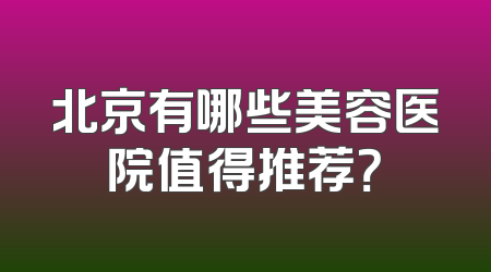 北京有哪些美容医院值得推荐？