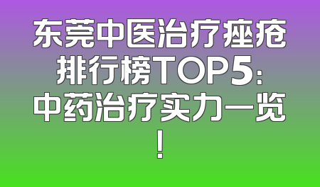 东莞中医治疗痤疮排行榜TOP5：中药治疗实力一览！