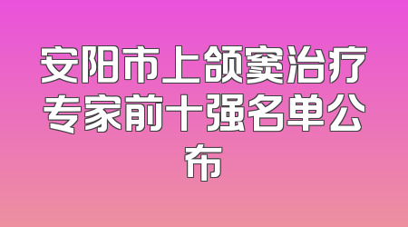 安阳市上颌窦治疗专家前十强名单公布