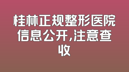桂林正规整形医院信息公开，注意查收