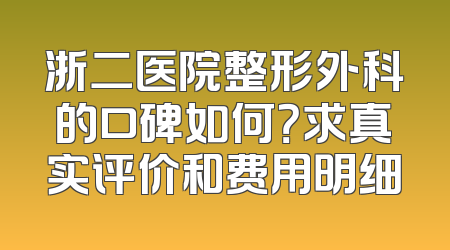 浙二医院整形外科的口碑如何？求真实评价和费用明细