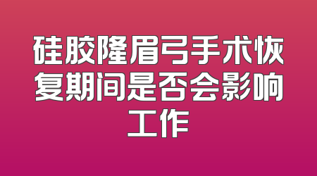 硅胶隆眉弓手术恢复期间是否会影响工作