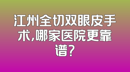 江州全切双眼皮手术，哪家医院更靠谱？