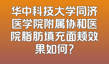 华中科技大学同济医学院附属协和医院脂肪填充面颊效果如何？