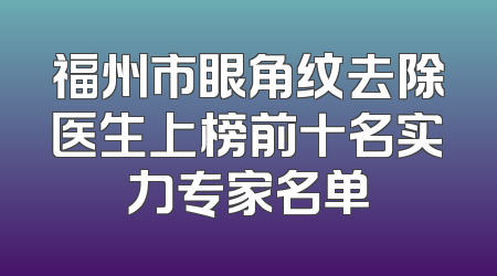 福州市眼角纹去除医生上榜前十名实力专家名单